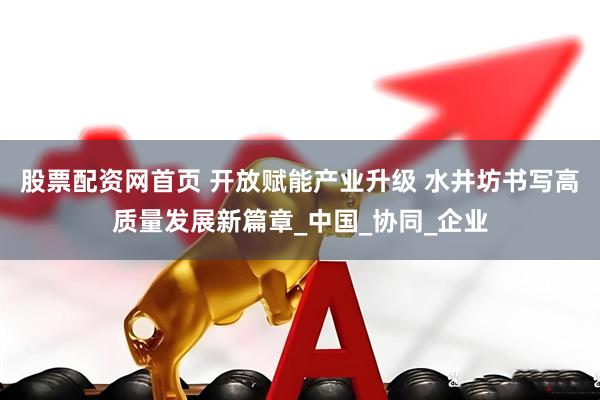股票配资网首页 开放赋能产业升级 水井坊书写高质量发展新篇章_中国_协同_企业